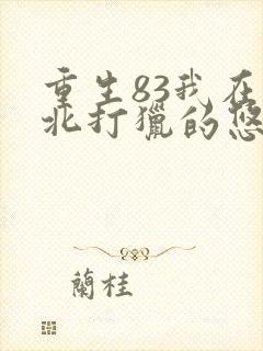 重生83我在东北打猎的悠闲人生txt