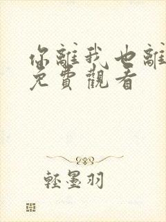 你离我也离短剧免费观看