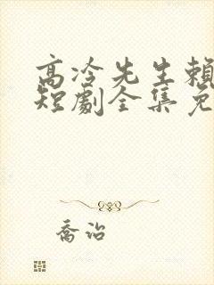 高冷先生赖上我短剧全集免费播放在线观看