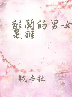 难哄的男女主角是谁