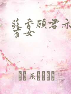 苏香顾君亦苏家有女