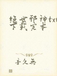 绝世邪神txt下载完本