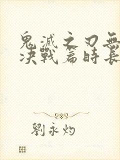 鬼灭之刃无限城决战篇时长