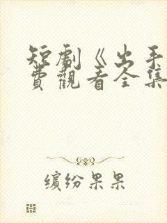 短剧《出手》免费观看全集