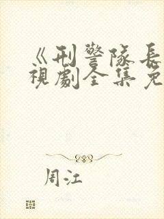 《刑警队长》电视剧全集免费观看