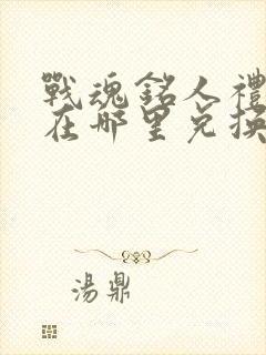 战魂铭人礼包码在哪里兑换