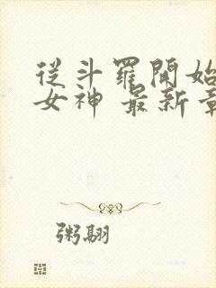 从斗罗开始俘获女神 最新章节
