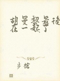 胡曼黎最后和谁在一起了