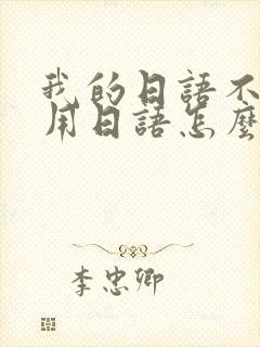 我的日语不太好用日语怎么说