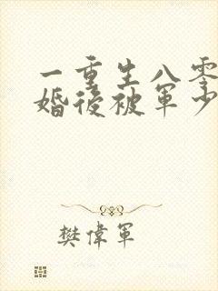 一重生八零:离婚后被军少宠上天
