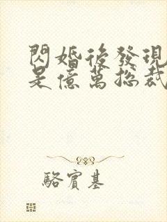 闪婚后发现老公是亿万总裁小说免费阅读