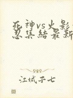 死神vs火影亿忍集结最新版下载