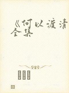 《何以渡清欢》全集