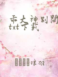 乖大神别闹小说txt下载