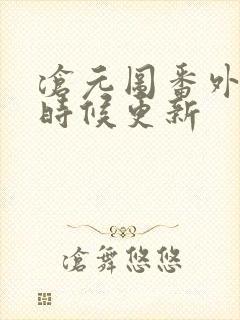 沧元图番外什么时候更新