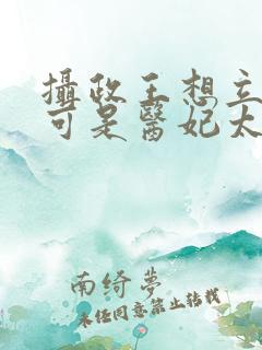 摄政王想立夫纲可是医妃太狂免费