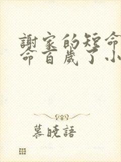 谢家的短命鬼长命百岁了小说全文阅读