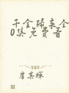 千金归来全集50集免费看