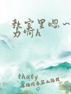 教室里嗯～啊用力啊h