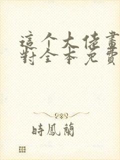 这个大佬画风不对全本免费阅读