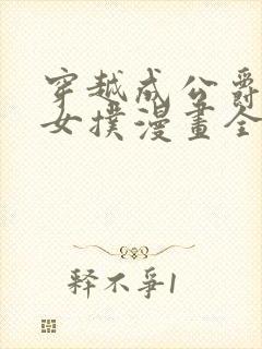 穿越成公爵家的女扑漫画全集免费