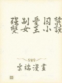 强制爱囚禁调教双女主小说