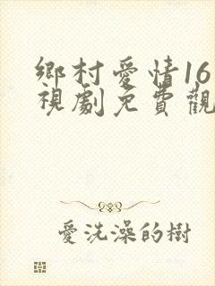 乡村爱情16电视剧免费观看全集