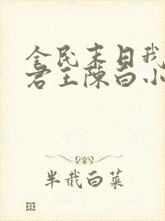 全民末日我病毒君王陈白小说全集完整版