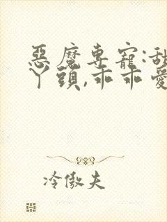 恶魔专宠:甜心丫头,乖乖爱