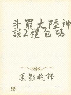 斗罗大陆神界传说2礼包码