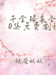 千金归来全集50集免费剧情