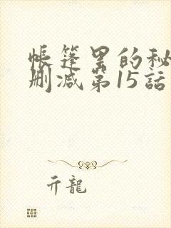 帐篷里的秘密未删减第15话