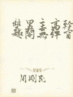 双男主高干文笔趣阁无弹窗