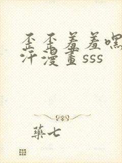 歪歪羞羞嘿咻汗汗漫画sss