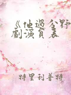 《他过分野》短剧演员表