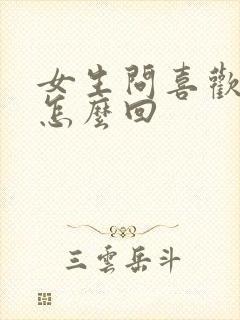 女生问喜欢我啥怎么回