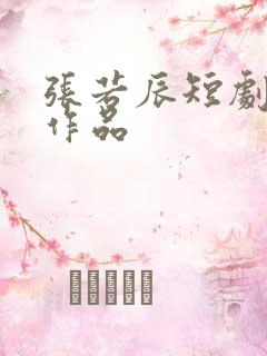 张若辰短剧全部作品