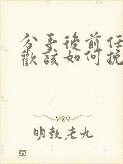 分手后前任有新欢该如何挽回