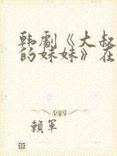 韩剧《大叔和他的妹妹》在哪里能看