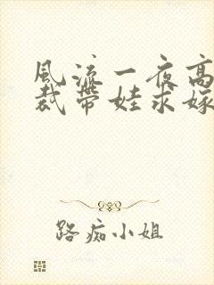 风流一夜高冷总裁带娃求嫁短剧更新时间