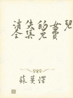 消失的女儿短剧全集免费