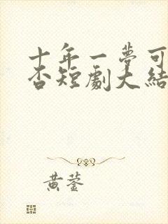 十年一梦可见卿否短剧大结局