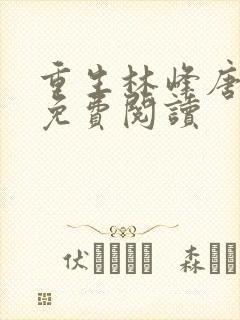 重生林峰唐雪颜免费阅读