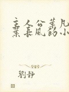 主人公叶凡爷爷叶长风的小说免费阅读