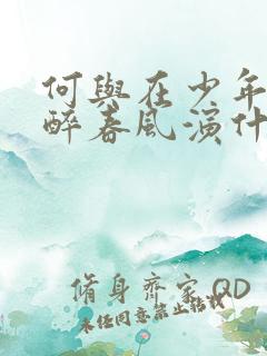 何与在少年白马醉春风演什么