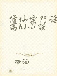 修仙宗门淫交(高h)小说