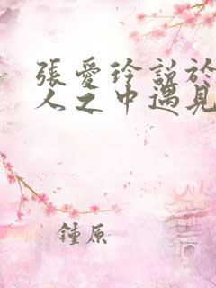 张爱玲说于千万人之中遇见你所遇见的人