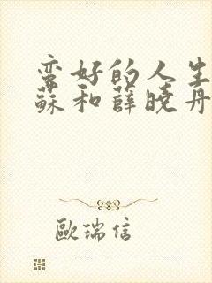 蛮好的人生邱丽苏和薛晓舟是什么关系