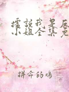 据说我是反派大小姐全集免费观看