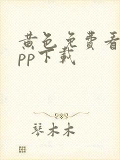 黄色免费看片app下载